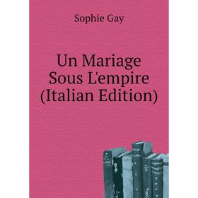 

Книга Un Mariage Sous L'empire (Italian Edition). Gay Sophie