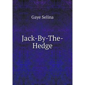 

Книга Jack-By-The-Hedge. Gaye Selina