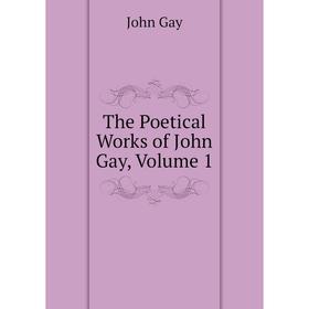 

Книга The Poetical Works of John Gay, Volume 1. Gay John