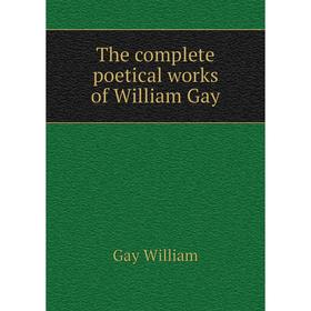 

Книга The complete poetical works of William Gay. Gay William