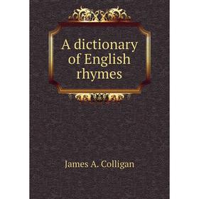 

Книга A dictionary of English rhymes. James A. Colligan