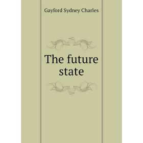

Книга The future state. Gayford Sydney Charles