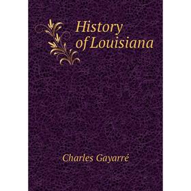 

Книга History of Louisiana. Charles Gayarré