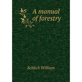 

Книга A manual of forestry. Schlich William