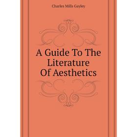 

Книга A guide To The Literature of Aesthetics. Gayley Charles Mills