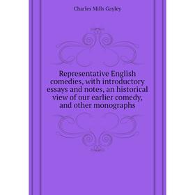 

Книга Representative English comedies, with introductory essays and notes, an historical view of our earlier comedy, and other monographs