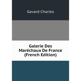 

Книга Galerie Des Maréchaux De France (French Edition). Gavard Charles