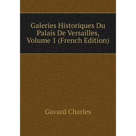 

Книга Galeries Historiques Du Palais De Versailles, Volume 1 (French Edition). Gavard Charles