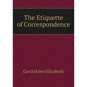 

Книга The Etiquette of Correspondence. Gavit Helen Elizabeth