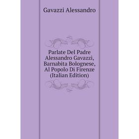 

Книга Parlate Del Padre Alessandro Gavazzi, Barnabita Bolognese, Al Popolo Di Firenze