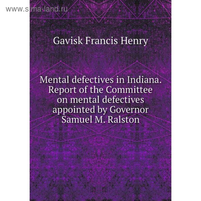 фото Книга mental defectives in indiana report of the committee on mental defectives appointed by governor samuel m ralston nobel press