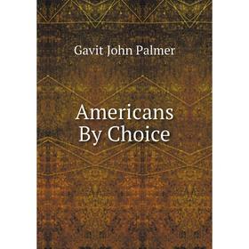 

Книга Americans By Choice. Gavit John Palmer
