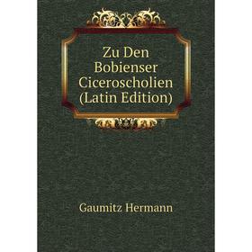 

Книга Zu Den Bobienser Ciceroscholien (Latin Edition). Gaumitz Hermann