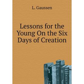 

Книга Lessons for the Young On the Six Days of Creation