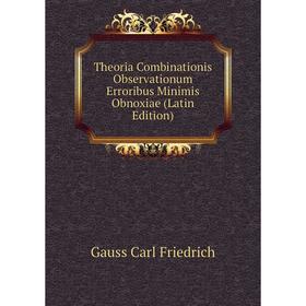 

Книга Theoria Combinationis Observationum Erroribus Minimis Obnoxiae (Latin Edition). Gauss Carl Friedrich