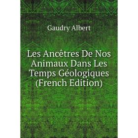 

Книга Les Ancêtres De Nos Animaux Dans Les Temps Géologiques