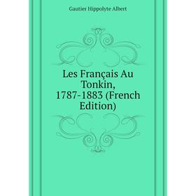 

Книга Les Français Au Tonkin, 1787-1883