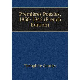 

Книга Premières Poésies, 1830-1845 (French Edition). Théophile Gautier
