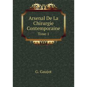 

Книга Arsenal De La Chirurgie Contemporaine. Томе 1. G. Gaujot