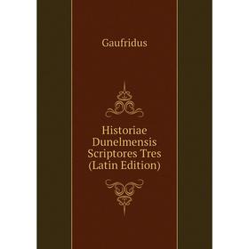 

Книга Historiae Dunelmensis Scriptores Tres (Latin Edition). Gaufridus