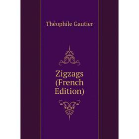 

Книга Zigzags (French Edition). Théophile Gautier