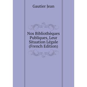 

Книга Nos Bibliothèques Publiques, Leur Situation Légale