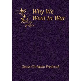 

Книга Why We Went to War. Gauss Christian Frederick
