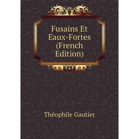 

Книга Fusains Et Eaux-Fortes (French Edition). Théophile Gautier