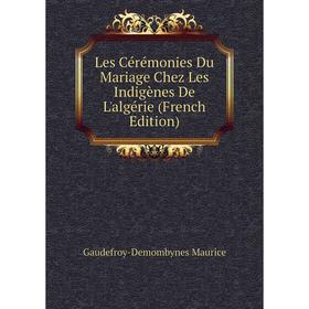 

Книга Les Cérémonies Du Mariage Chez Les Indigènes De L'algérie