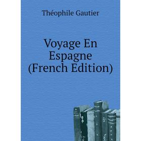 

Книга Voyage En Espagne (French Edition). Théophile Gautier