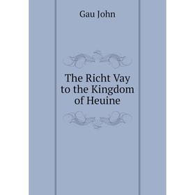 

Книга The Richt Vay to the Kingdom of Heuine. Gau John