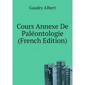 

Книга Cours Annexe De Paléontologie (French Edition). Gaudry Albert