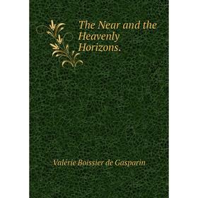 

Книга The Near and the Heavenly Horizons. Valérie Boissier de Gasparin