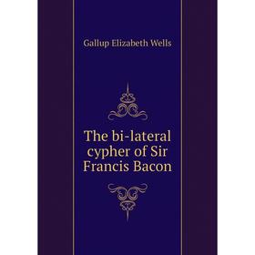 

Книга The bi-lateral cypher of Sir Francis Bacon. Gallup Elizabeth Wells