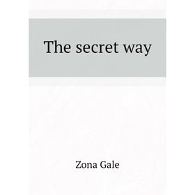 

Книга The secret way. Gale Zona