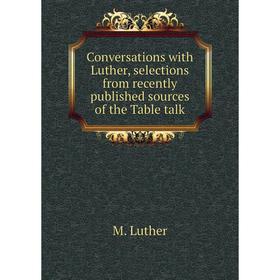 

Книга Conversations with Luther, selections from recently published sources of the Table talk. M. Luther