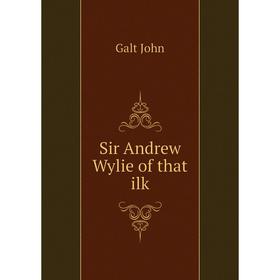 

Книга Sir andrew Wylie of that ilk. Galt John