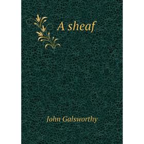 

Книга A sheaf. John Galsworthy