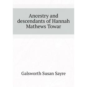 

Книга Ancestry and descendants of Hannah Mathews Towar. Galsworth Susan Sayre