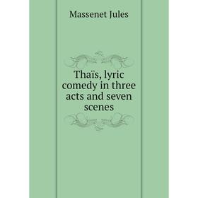 

Книга Thaïs, lyric comedy in three acts and seven scenes. Massenet Jules
