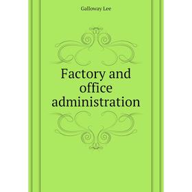 

Книга Factory and office administration. Galloway Lee