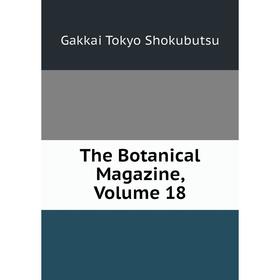 

Книга The Botanical Magazine, Volume 18. Gakkai Tokyo Shokubutsu
