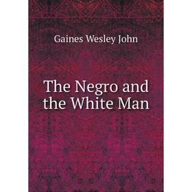 

Книга The Negro and the White Man. Gaines Wesley John