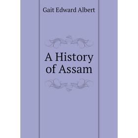 

Книга A history of Assam. Gait Edward Albert