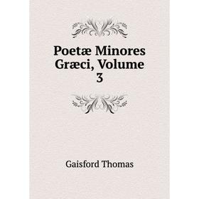 

Книга Poetæ Minores Græci, Volume 3. Gaisford Thomas