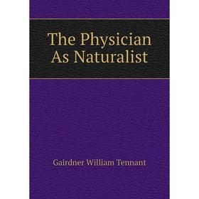 

Книга The Physician As Naturalist. Gairdner William Tennant