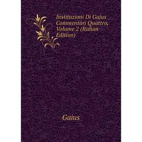 

Книга Instituzioni Di Gajus Commentarj Quattro, Volume 2 (Italian Edition). Gaius