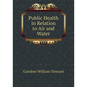 

Книга Public Health in Relation to Air and Water. Gairdner William Tennant