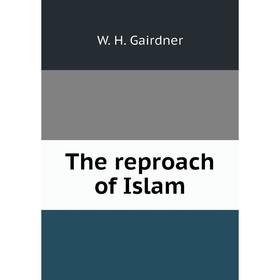 

Книга The reproach of Islam. W. H. Gairdner