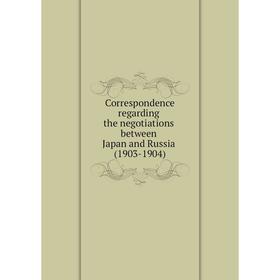 

Книга Correspondence regarding the negotiations between Japan and Russia (1903-1904)